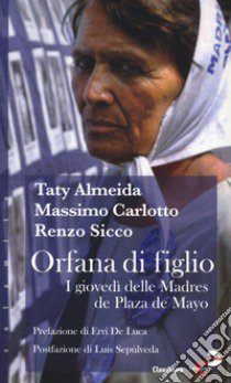 Orfana di figlio. I giovedì delle Madres de Plaza de Mayo libro di Almeida Taty; Carlotto Massimo; Sicco Renzo