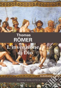 L'invenzione di Dio libro di Römer Thomas