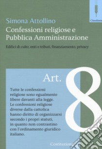 Le confessioni religiose e la pubblica amministrazione. Edifici di culto, enti e tributi, finaziamento, privacy libro di Attollino Simona