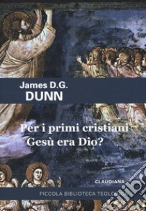 Per i primi cristiani Gesù era Dio? libro di Dunn James D.