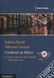 Credenti in bilico. La fede di fronte alle fratture dell'esistenza libro di Baral Sabina; Corsani Alberto