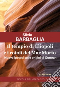 Il tempio di Eliopoli e i rotoli del Mar Morto. Nuova ipotesi sulle origini di Qumran libro di Barbaglia Silvio