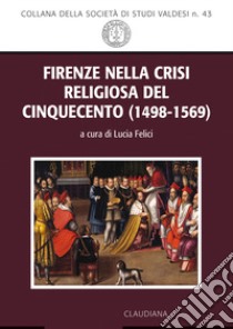 Firenze nella crisi religiosa del Cinquecento (1498-1569) libro di Felici L. (cur.)