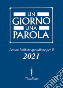 Un giorno una parola. Letture bibliche quotidiane per il 2021 libro di Federazione Chiese evangeliche in Italia (cur.)