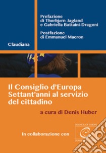 Il consiglio d'Europa. Settant'anni al servizio del cittadino libro di Huber D. (cur.)