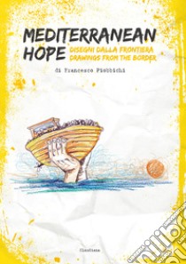 Mediterranean hope. Disegni dalla frontiera-Drawings from the border libro di Piobbichi Francesco