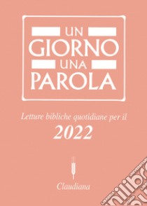 Un giorno una parola. Letture bibliche quotidiane per il 2022 libro di Federazione Chiese evangeliche in Italia (cur.)