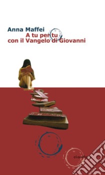 A tu per tu con il Vangelo di Giovanni libro di Maffei Anna