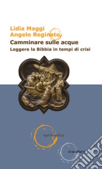 Camminare sulle acque. Leggere la Bibbia in tempi di crisi libro di Maggi Lidia; Reginato Angelo