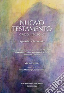 Nuovo Testamento Testo greco e italiano. Versioni in italiano della Conferenza Episcopale Italiana e della Bibbia della Riforma. Dizionario e appendici. Con Segnalibro libro di Cignoni M. (cur.)