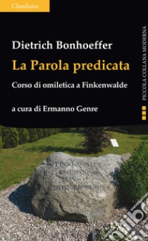 La parola predicata. Corso di omiletica a Finkenwalde libro di Bonhoeffer Dietrich; Genre E. (cur.)