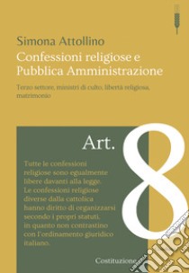 Confessioni religiose e pubblica amministrazione. Terzo settore, ministri di culto, libertà religiosa, matrimonio libro di Attollino Simona