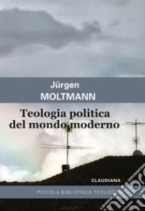 Teologia politica del mondo moderno libro di Moltmann Jürgen