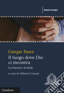 Il luogo dove Dio ci incontra. La Parola e la fede libro di Tourn Giorgio; Corsani A. (cur.)