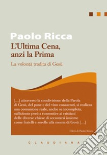 L'Ultima Cena, anzi la Prima. La volontà tradita di Gesù libro di Ricca Paolo