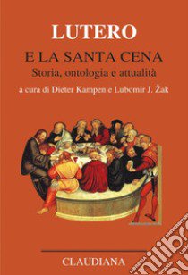 Lutero e la Santa Cena. Storia, ontologia, attualità libro di Kampen D. (cur.); Zak L. (cur.)