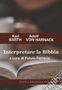 Interpretare la Bibbia libro di Barth Karl; Harnack Adolf von; Ferrario M. (cur.)