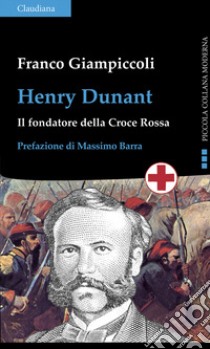 Henry Dunant. Il fondatore della Croce Rossa libro di Giampiccoli Franco