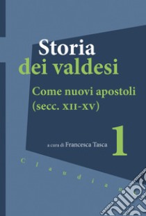 Storia dei valdesi. Vol. 1: Come nuovi apostoli (secc. XII-XV) libro di Tasca F. (cur.)