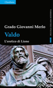 Valdo. L'eretico di Lione libro di Merlo Grado Giovanni