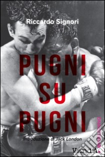 Pugni su pugni libro di Signori Riccardo