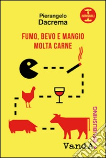 Fumo, bevo e mangio molta carne libro di Dacrema Pierangelo