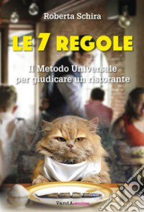 Le 7 regole. Il metodo universale per giudicare un ristorante libro di Schira Roberta