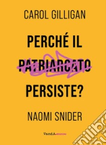 Perché il patriarcato persiste? libro di Gilligan Carol; Snider Naomi