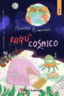 Ragù cosmico libro di Bizzarri Agnese