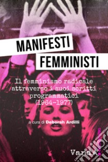 Manifesti femministi. Il femminismo radicale attraverso i suoi scritti programmatici (1964-1977) libro di Ardilli D. (cur.)