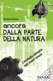 Ancora dalla parte della natura, L'ecologia spiegata agli esseri umani libro di Danna Daniela