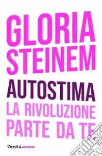 Autostima. La rivoluzione parte da te libro di Steinem Gloria