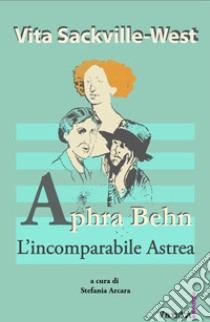 Aphra Behn. L'incomparabile Astrea libro di Sackville-West Vita; Arcara S. (cur.)