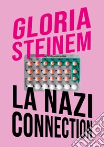 La nazi connection. Analogie con il nazismo nel dibattito sull'aborto libro di Steinem Gloria