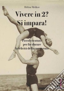 Vivere in 2? Si impara! Piccolo trattato per far durare la felicità della convivenza libro di Melikov Hélène