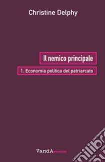 Il nemico principale. Vol. 1: Economia politica del patriarcato libro di Delphy Christine; Ardilli D. (cur.)