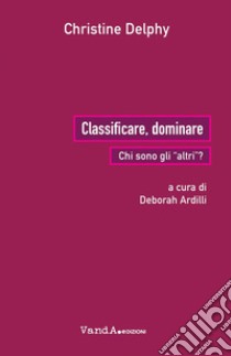 Classificare, dominare. Chi sono gli «altri»? libro di Delphy Christine; Ardilli D. (cur.)