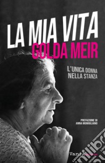 La mia vita. L'unica donna nella stanza libro di Meir Golda