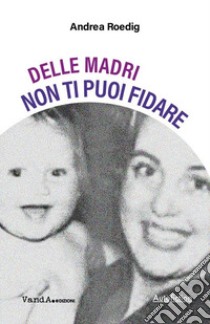 Delle madri non ti puoi fidare libro di Roedig Andrea