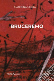 Bruceremo libro di Serra Caterina