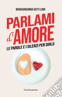 Parlami d'amore. Le parole e i silenzi per dirlo libro di Gatti Luini MariaGiovanna