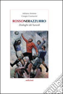 Rossonerazzurro. Dialoghi del lunedì libro di Arminio Adriana; Cosmacini Giorgio