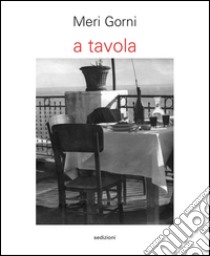 A tavola. Ediz. illustrata libro di Gorni Meri