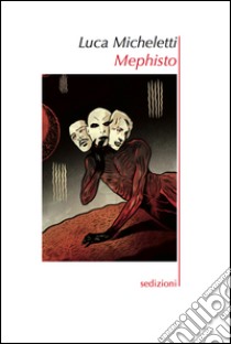 Mephisto. Ritratto d'artista come angelo caduto libro di Micheletti Luca