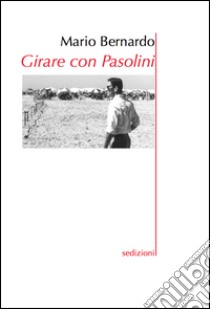 Girare con Pasolini libro di Bernardo Mario