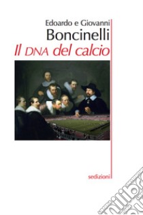 Il DNA del calcio libro di Boncinelli Edoardo; Boncinelli Giovanni