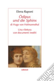 «Ödipus und die sphinx» di Hugo von Hofmannsthal. Una rilettura con documenti inediti libro di Raponi Elena