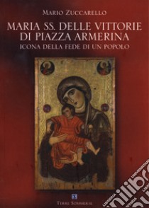 Maria SS. delle vittorie di piazza Armerina. Icona della fede di un popolo libro di Zuccarello Mario