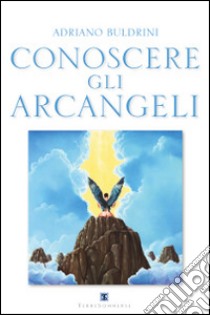 Conoscere gli arcangeli libro di Buldrini Adriano