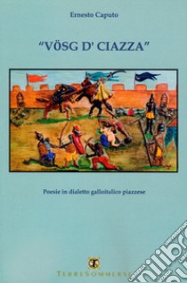 Vosg d'ciazza. Testo galloitalico piazzese libro di Caputo Ernesto